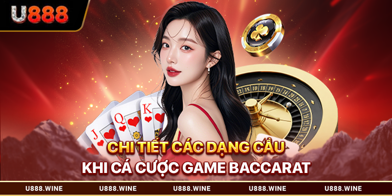 Chi tiết các dạng cầu khi cá cược game baccarat