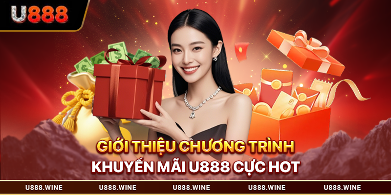 Giới thiệu chương trình khuyến mãi U888 cực hot